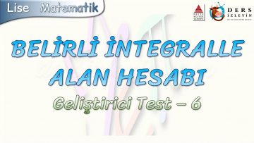 BELİRLİ İNTEGRALLE ALAN HESABI / GELİŞTİRİCİ TEST – 6