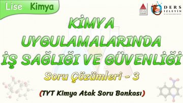 KİMYA UYGULAMALARINDA İŞ SAĞLIĞI VE GÜVENLİĞİ / SORU ÇÖZÜMLERİ – 3