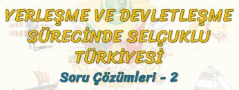 YERLEŞME VE DEVLETLEŞME SÜRECİNDE SELÇUKLU TÜRKİYESİ / SORU ÇÖZÜMLERİ – 2 (AYT)
