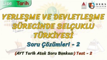 YERLEŞME VE DEVLETLEŞME SÜRECİNDE SELÇUKLU TÜRKİYESİ / SORU ÇÖZÜMLERİ – 2 (AYT)