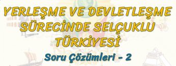 YERLEŞME VE DEVLETLEŞME SÜRECİNDE SELÇUKLU TÜRKİYESİ / SORU ÇÖZÜMLERİ – 2 (TYT)