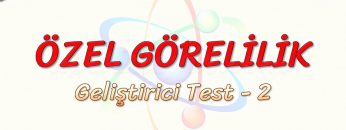 ÖZEL GÖRELİLİK / GELİŞTİRİCİ TEST – 2