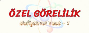 ÖZEL GÖRELİLİK / GELİŞTİRİCİ TEST – 1