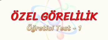 ÖZEL GÖRELİLİK / ÖĞRETİCİ TEST – 1