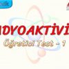 RADYOAKTİVİTE / ÖĞRETİCİ TEST – 1
