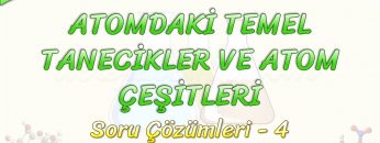 ATOMDAKİ TEMEL TANECİKLER VE ATOM ÇEŞİTLERİ / SORU ÇÖZÜMLERİ – 4