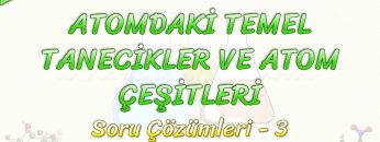 ATOMDAKİ TEMEL TANECİKLER VE ATOM ÇEŞİTLERİ / SORU ÇÖZÜMLERİ – 3