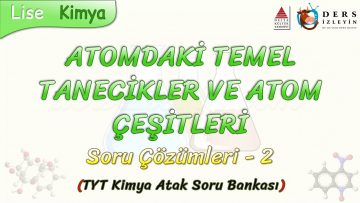 ATOMDAKİ TEMEL TANECİKLER VE ATOM ÇEŞİTLERİ / SORU ÇÖZÜMLERİ – 2