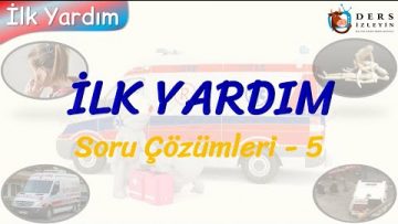 İLK YARDIM / SORU ÇÖZÜMLERİ – 5