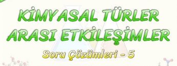 KİMYASAL TÜRLER ARASI ETKİLEŞİMLER / SORU ÇÖZÜMLERİ – 5