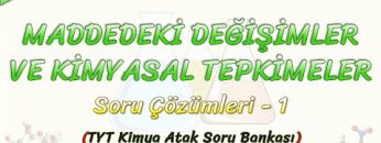 MADDEDEKİ DEĞİŞİMLER VE KİMYASAL TEPKİMELER / SORU ÇÖZÜMLERİ – 1