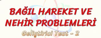 BAĞIL HAREKET VE NEHİR PROBLEMLERİ / GELİŞTİRİCİ TEST – 2