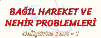 BAĞIL HAREKET VE NEHİR PROBLEMLERİ / GELİŞTİRİCİ TEST – 1