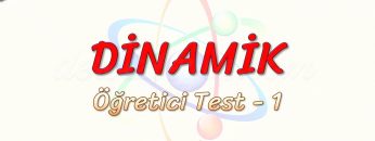 DİNAMİK / ÖĞRETİCİ TEST – 1