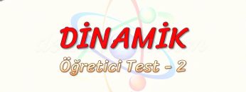 DİNAMİK / ÖĞRETİCİ TEST – 2