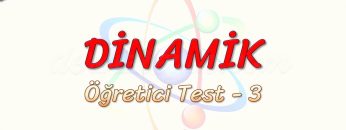 DİNAMİK / ÖĞRETİCİ TEST – 3