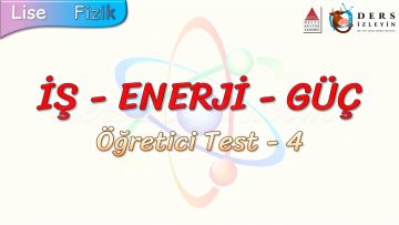 İŞ – ENERJİ – GÜÇ / ÖĞRETİCİ TEST – 4