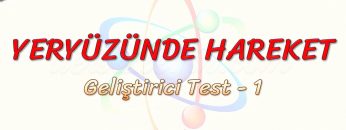 YERYÜZÜNDE HAREKET / GELİŞTİRİCİ TEST – 1