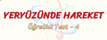 YERYÜZÜNDE HAREKET / ÖĞRETİCİ TEST – 4