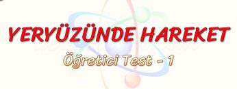 YERYÜZÜNDE HAREKET / ÖĞRETİCİ TEST – 1