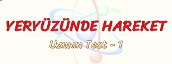 YERYÜZÜNDE HAREKET / UZMAN TEST – 1