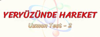 YERYÜZÜNDE HAREKET / UZMAN TEST – 2
