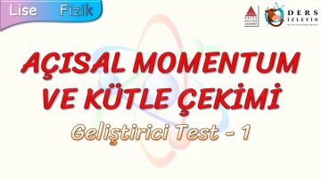 AÇISAL MOMENTUM VE KÜTLE ÇEKİMİ / GELİŞTİRİCİ TEST – 1