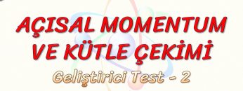 AÇISAL MOMENTUM VE KÜTLE ÇEKİMİ / GELİŞTİRİCİ TEST –  2