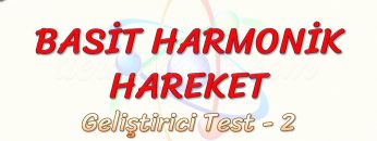 BASİT HARMONİK HAREKET / GELİŞTİRİCİ TEST – 2