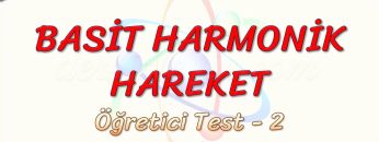 BASİT HARMONİK HAREKET / ÖĞRETİCİ TEST – 2
