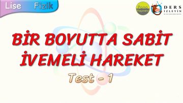 BİR BOYUTTA SABİT İVMELİ HAREKET / YAPRAK TEST – 1