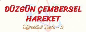 DÜZGÜN ÇEMBERSEL HAREKET / ÖĞRETİCİ TEST – 3