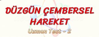 DÜZGÜN ÇEMBERSEL HAREKET / UZMAN TEST – 2