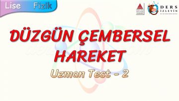 DÜZGÜN ÇEMBERSEL HAREKET / UZMAN TEST – 2