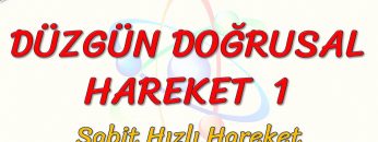DÜZGÜN DOĞRUSAL HAREKET – 1 / SABİT HIZLI HAREKET