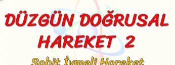 DÜZGÜN DOĞRUSAL HAREKET – 2 / SABİT İVMELİ HAREKET