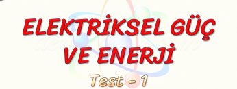 ELEKTRİKSEL GÜÇ VE ENERJİ / YAPRAK TEST – 1