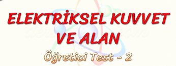 ELEKTRİKSEL KUVVET VE ALAN / ÖĞRETİCİ TEST – 2 (AYT)