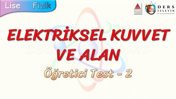 ELEKTRİKSEL KUVVET VE ALAN / ÖĞRETİCİ TEST – 2 (AYT)