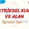 ELEKTRİKSEL KUVVET VE ALAN / ÖĞRETİCİ TEST – 1 (AYT)