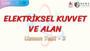 ELEKTRİKSEL KUVVET VE ALAN / UZMAN TEST – 2 (AYT)