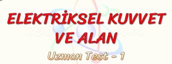 ELEKTRİKSEL KUVVET VE ALAN / UZMAN TEST – 1 (AYT)