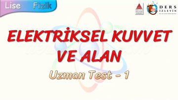 ELEKTRİKSEL KUVVET VE ALAN / UZMAN TEST – 1 (AYT)