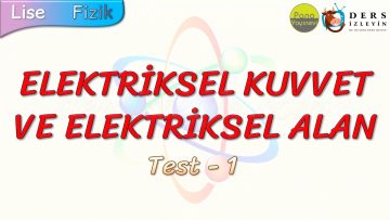 ELEKTRİKSEL KUVVET VE ELEKTRİKSEL ALAN / YAPRAK TEST – 1