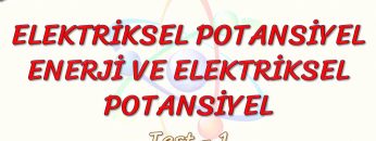 ELEKTRİKSEL POTANSİYEL ENERJİ VE ELEKTRİKSEL POTANSİYEL / YAPRAK TEST – 1