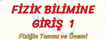 FİZİK BİLİMİNE GİRİŞ – 1 / FİZİĞİN TANIMI VE ÖNEMİ