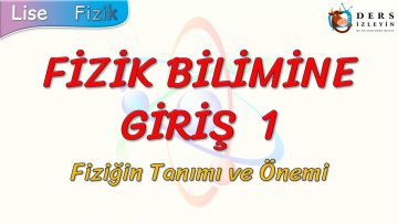 FİZİK BİLİMİNE GİRİŞ – 1 / FİZİĞİN TANIMI VE ÖNEMİ