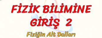 FİZİK BİLİMİNE GİRİŞ – 2 / FİZİĞİN ALT DALLARI