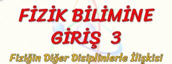 FİZİK BİLİMİNE GİRİŞ – 3 / FİZİĞİN DİĞER DİSİPLİNLERLE İLİŞKİSİ