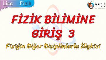 FİZİK BİLİMİNE GİRİŞ – 3 / FİZİĞİN DİĞER DİSİPLİNLERLE İLİŞKİSİ